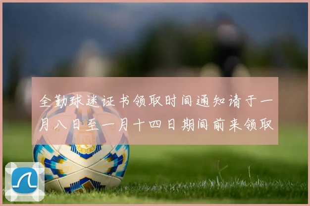 全勤球迷证书领取时间通知请于一月八日至一月十四日期间前来领取